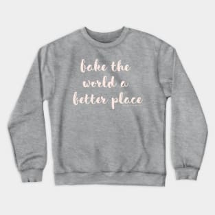 Bake The World a Better Place Crewneck Sweatshirt